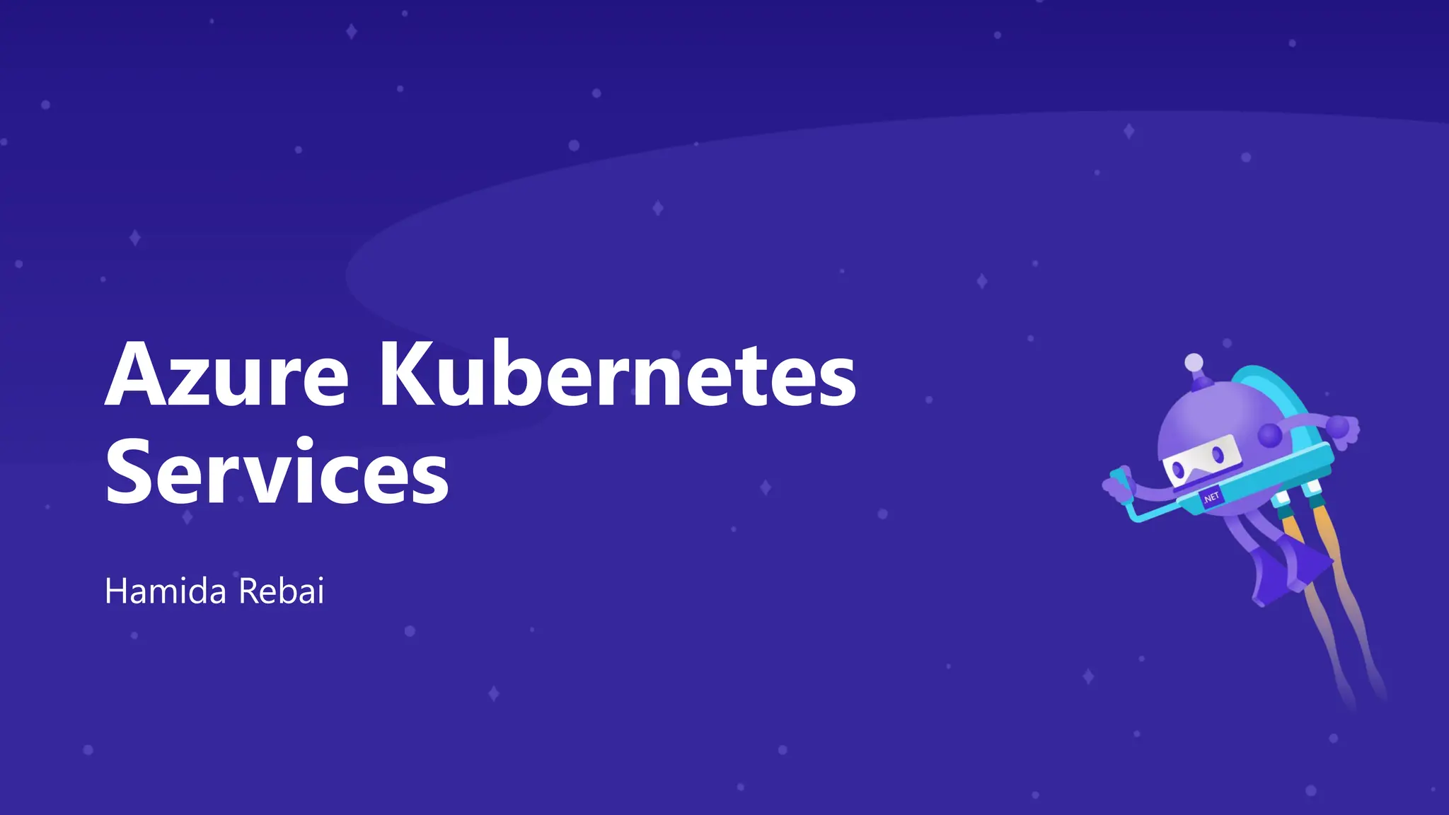Azure Kubernetes
Services
Hamida Rebai
 