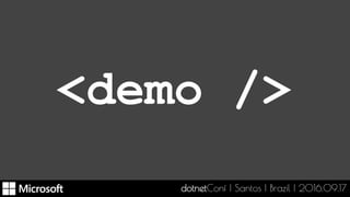 <demo />
dotnetConf | Santos | Brazil | 2016.09.17
 