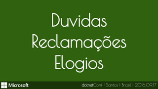 Duvidas
Reclamações
Elogios
dotnetConf | Santos | Brazil | 2016.09.17
 