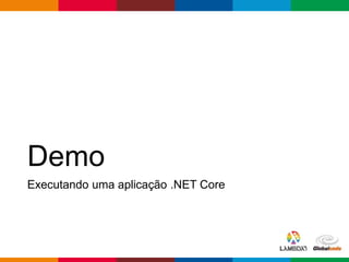 Globalcode – Open4education
Demo
Executando uma aplicação .NET Core
 
