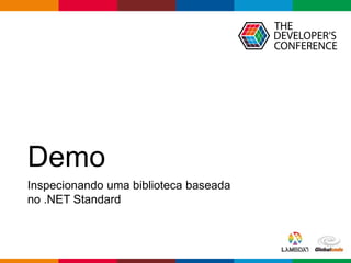 Globalcode – Open4education
Demo
Inspecionando uma biblioteca baseada
no .NET Standard
 
