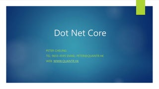 Dot Net Core
PETER CHEUNG
TEL: 9655-4595 EMAIL: PETER@QUANTR.HK
WEB: WWW.QUANTR.HK
 