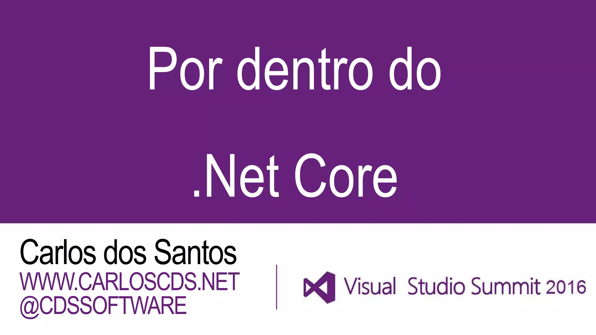 Por dentro do
.Net Core
Carlos dos Santos
WWW.CARLOSCDS.NET
@CDSSOFTWARE