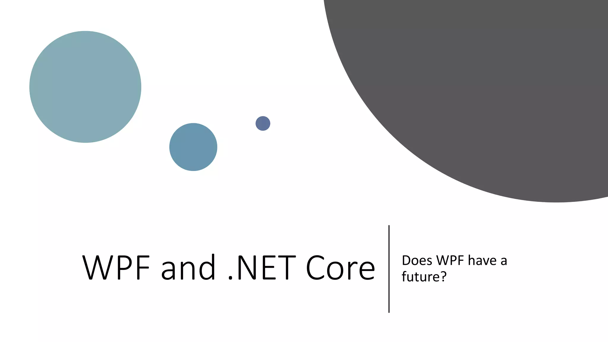 WPF and .NET Core Does WPF have a
future?
 