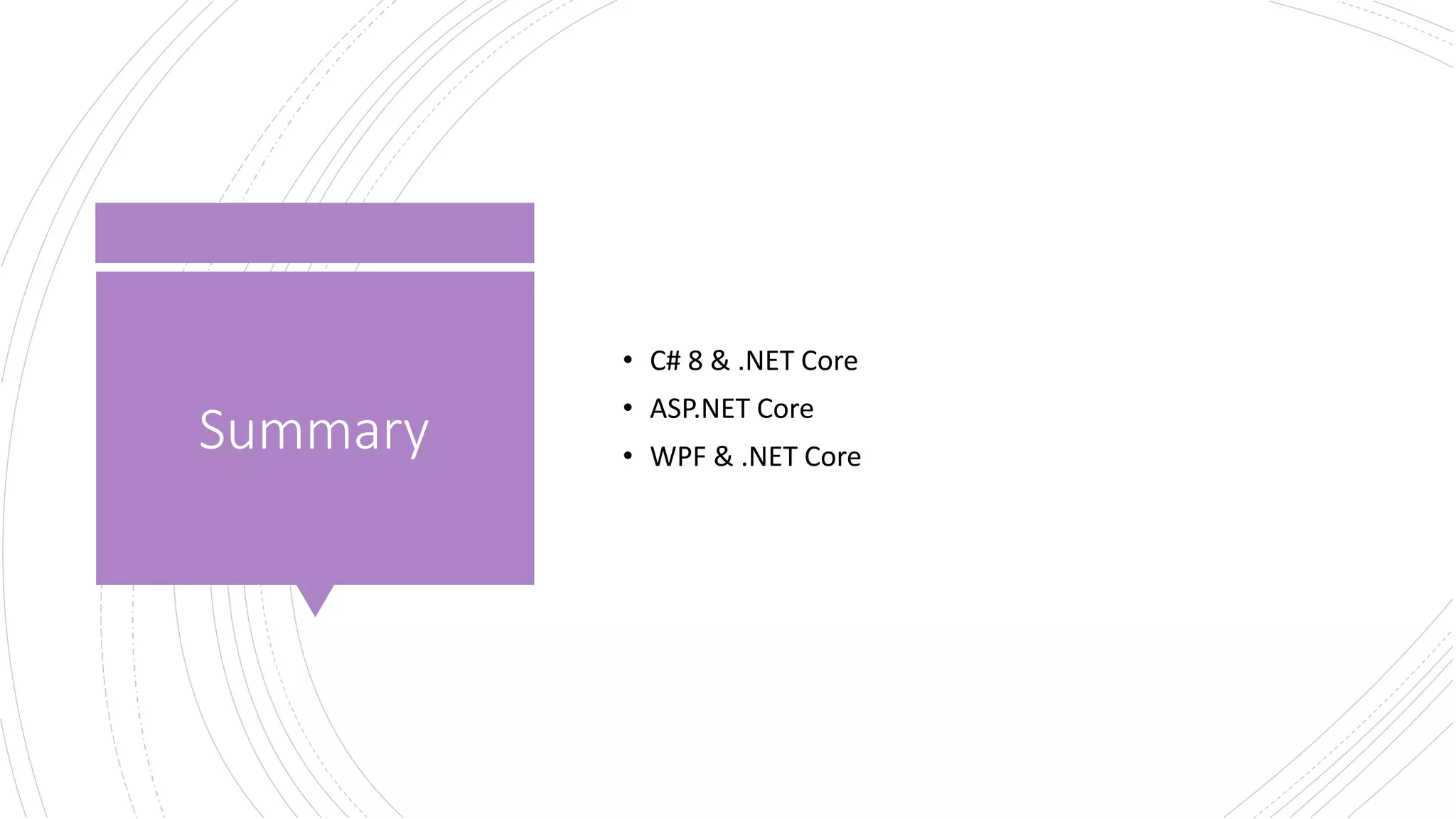 Summary
• C# 8 & .NET Core
• ASP.NET Core
• WPF & .NET Core
 