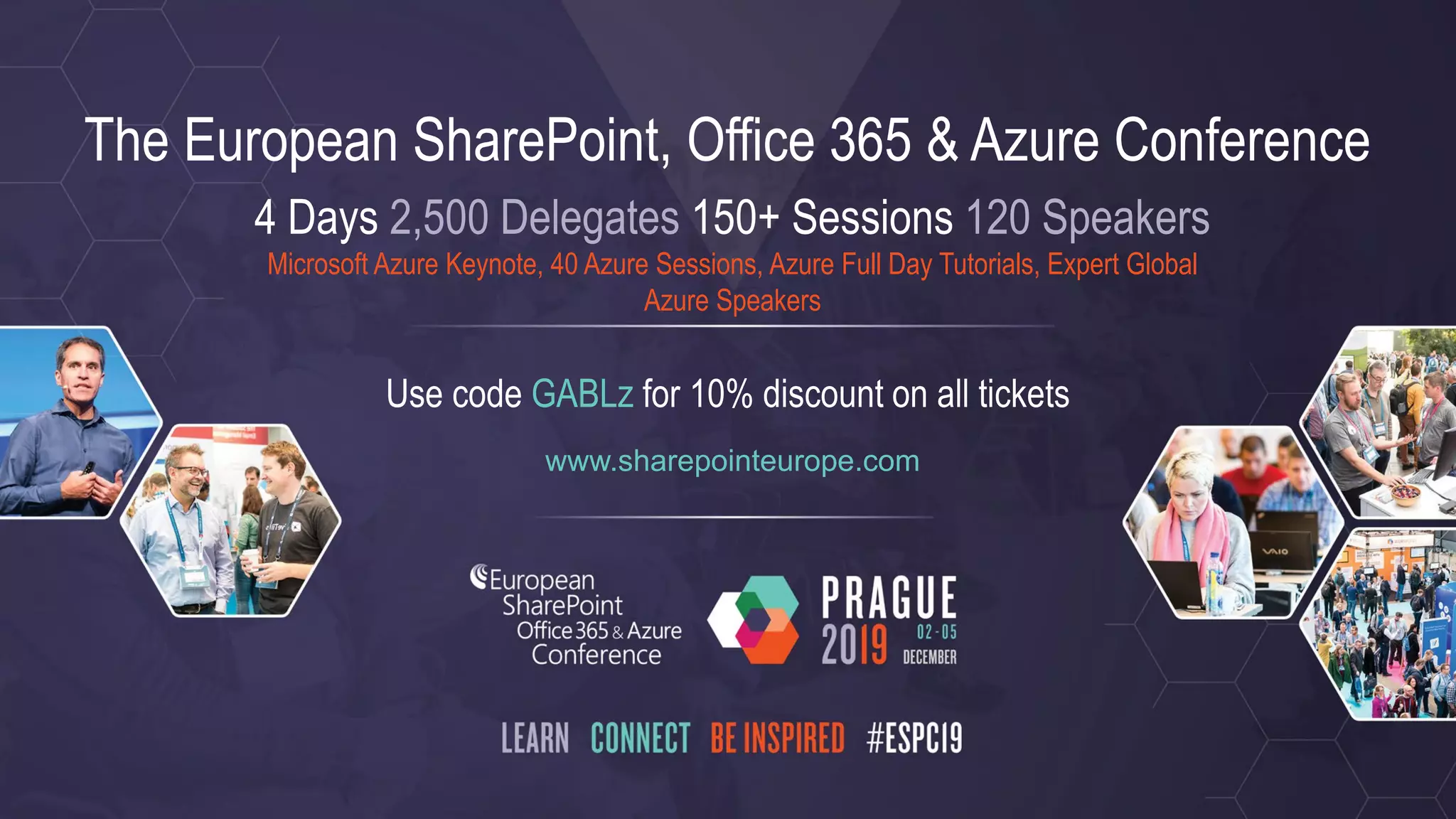 The European SharePoint, Office 365 & Azure Conference
4 Days 2,500 Delegates 150+ Sessions 120 Speakers
Microsoft Azure Keynote, 40 Azure Sessions, Azure Full Day Tutorials, Expert Global
Azure Speakers
Use code GABLz for 10% discount on all tickets
www.sharepointeurope.com
 