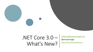 .NET Core 3.0 –
What's New?
christian@christiannagel.com
@christiannagel
https://csharp.christiannagel.com
 
