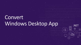 .NET
Convert
Windows Desktop App
 