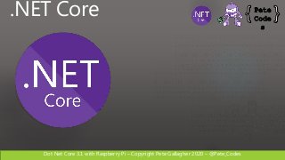 Dot Net Core 3.1 with Raspberry Pi – Copyright Pete Gallagher 2020 – @Pete_Codes
.NET Core
 