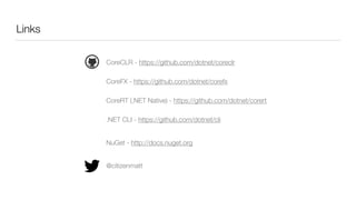 Links
CoreCLR - https://github.com/dotnet/coreclr
CoreFX - https://github.com/dotnet/corefx
CoreRT (.NET Native) - https://github.com/dotnet/corert
.NET CLI - https://github.com/dotnet/cli
NuGet - http://docs.nuget.org
@citizenmatt
 