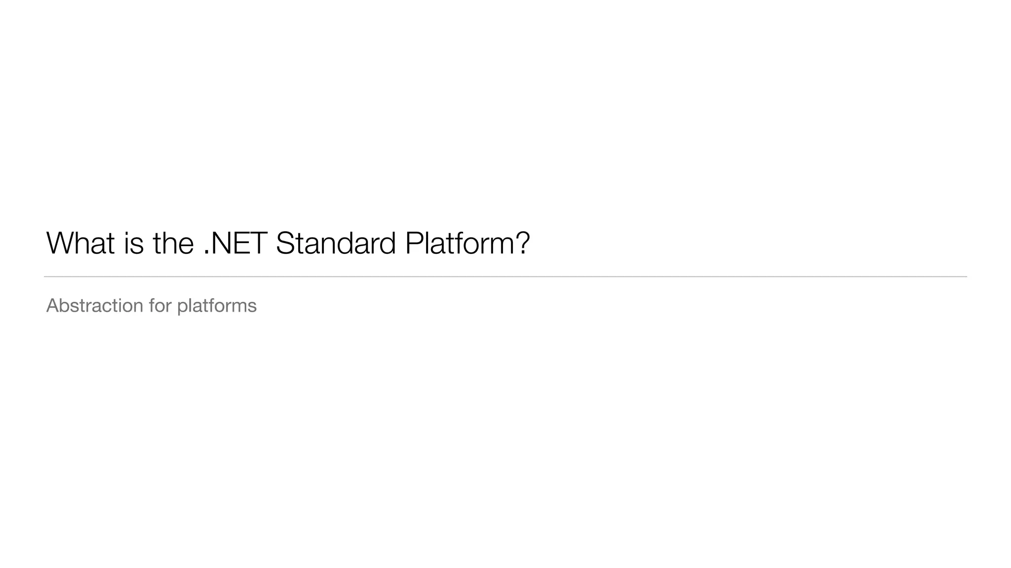 What is the .NET Standard Platform?
Abstraction for platforms
 