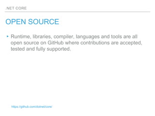 .NET CORE
OPEN SOURCE
▸ Runtime, libraries, compiler, languages and tools are all
open source on GitHub where contribution...