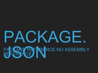 PACKAGE.JSON
PACKAGE REFERENCE NO ASSEMBLY REFERENCE
 