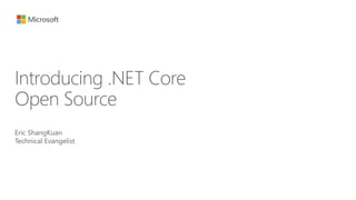 Eric ShangKuan
Technical Evangelist
Introducing .NET Core
Open Source
 