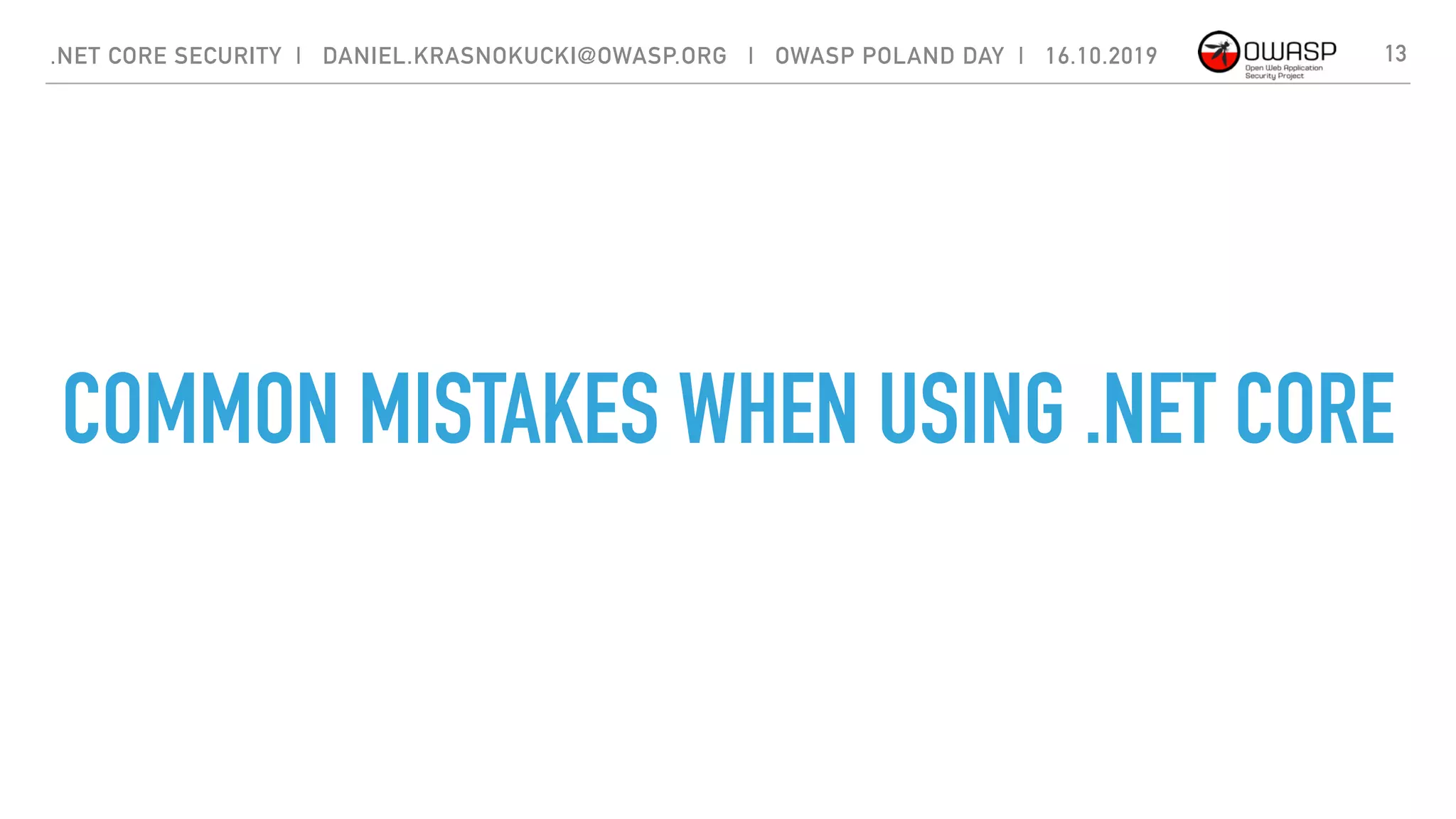 13.NET CORE SECURITY | DANIEL.KRASNOKUCKI@OWASP.ORG | OWASP POLAND DAY | 16.10.2019
COMMON MISTAKES WHEN USING .NET CORE
 