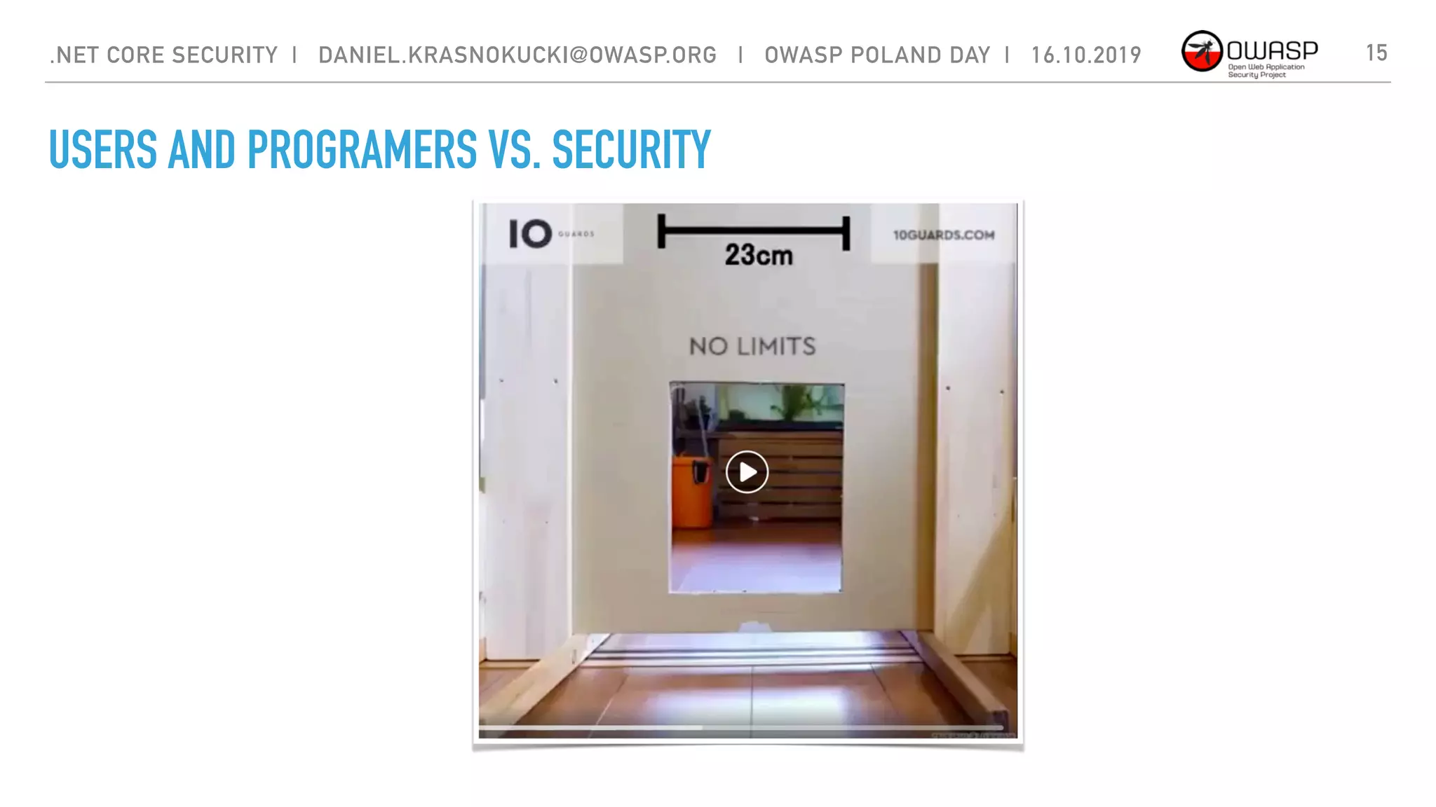USERS AND PROGRAMERS VS. SECURITY
15.NET CORE SECURITY | DANIEL.KRASNOKUCKI@OWASP.ORG | OWASP POLAND DAY | 16.10.2019
 