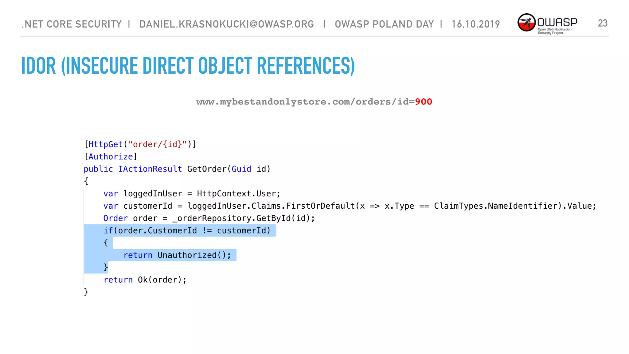 IDOR (INSECURE DIRECT OBJECT REFERENCES)
www.mybestandonlystore.com/orders/id=900
23.NET CORE SECURITY | DANIEL.KRASNOKUCKI@OWASP.ORG | OWASP POLAND DAY | 16.10.2019
 