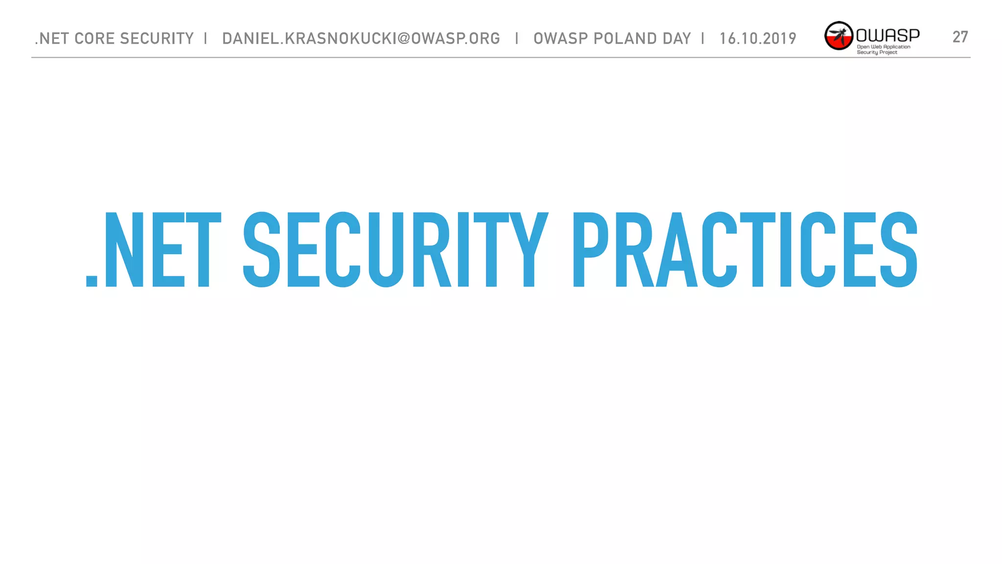 .NET SECURITY PRACTICES
27.NET CORE SECURITY | DANIEL.KRASNOKUCKI@OWASP.ORG | OWASP POLAND DAY | 16.10.2019
 