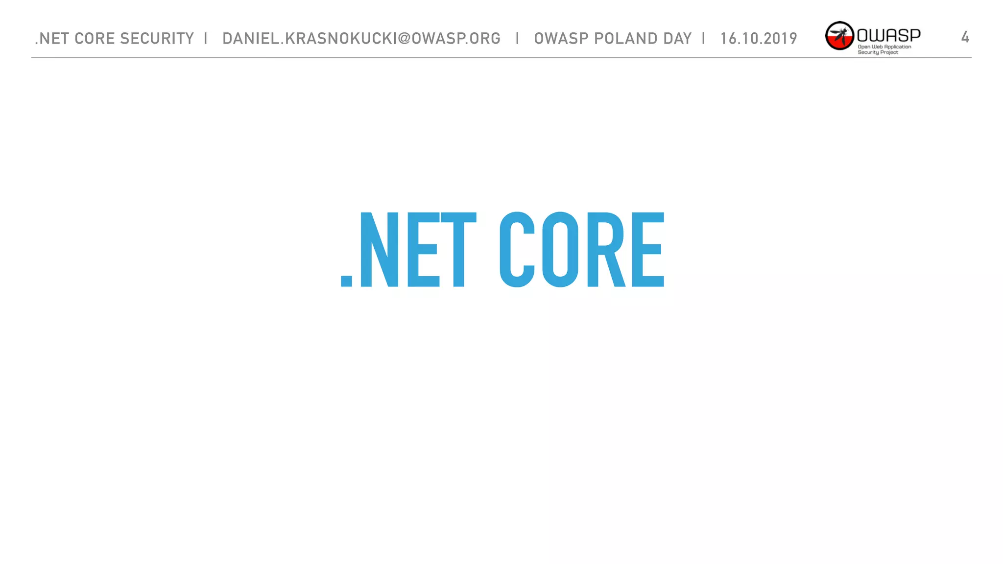 .NET CORE
4.NET CORE SECURITY | DANIEL.KRASNOKUCKI@OWASP.ORG | OWASP POLAND DAY | 16.10.2019
 