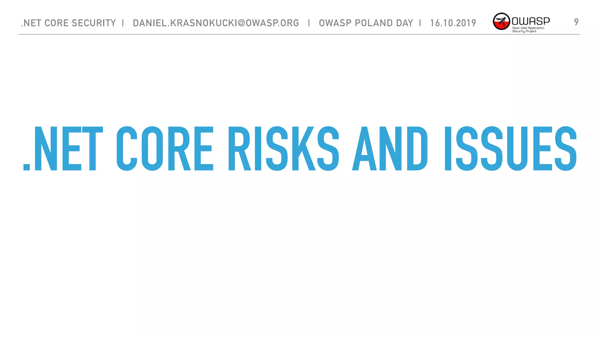 .NET CORE RISKS AND ISSUES
9.NET CORE SECURITY | DANIEL.KRASNOKUCKI@OWASP.ORG | OWASP POLAND DAY | 16.10.2019
 