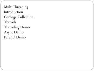 Multi Threading
Introduction
Garbage Collection
Threads
Threading Demo
Async Demo
Parallel Demo
 