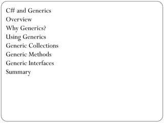 C# and Generics
Overview
Why Generics?
Using Generics
Generic Collections
Generic Methods
Generic Interfaces
Summary
 