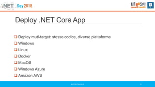 Deploy .NET Core App
#DOTNETDAY2018 8
 Deploy muti-target: stesso codice, diverse piattaforme
 Windows
 Linux
 Docker
 MacOS
 Windows Azure
 Amazon AWS
 
