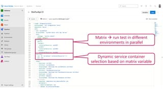 Matrix → run test in different
environments in parallel
Dynamic service container
selection based on matrix variable
 