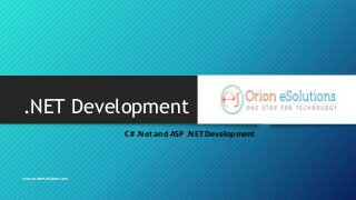 .NET Development 
C# .Net and ASP .NET Development 
www.orionesolutions.com 
 