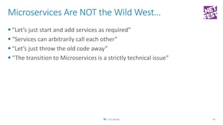Microservices Are NOT the Wild West…
▪ “Let’s just start and add services as required”
▪ “Services can arbitrarily call ea...