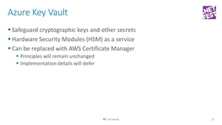 Azure Key Vault
▪ Safeguard cryptographic keys and other secrets
▪ Hardware Security Modules (HSM) as a service
▪ Can be r...