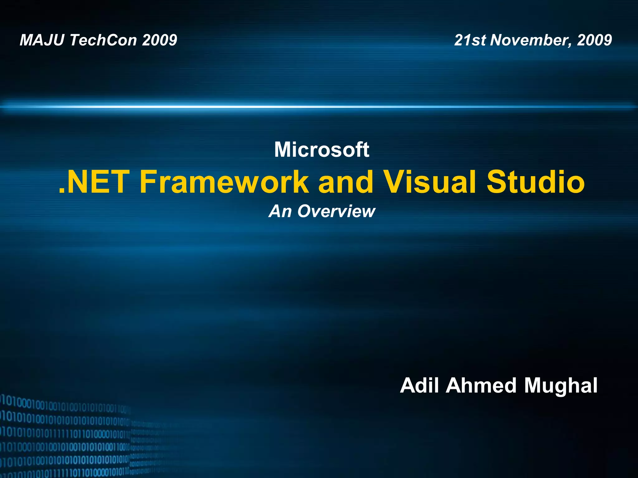 MAJU TechCon 2009 21st November, 2009 Microsoft .NET Framework and Visual Studio An Overview Adil Ahmed Mughal 