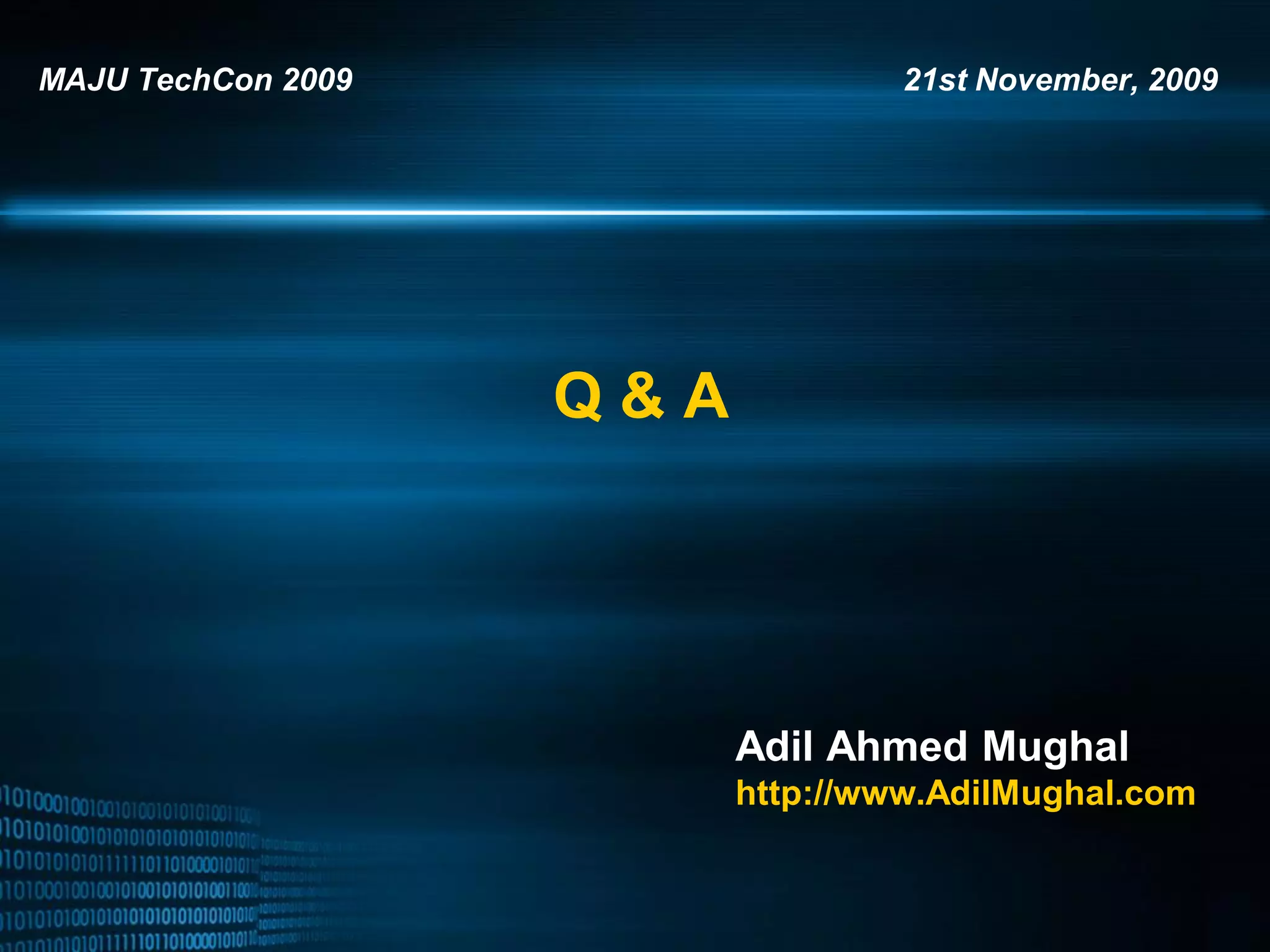 MAJU TechCon 2009 21st November, 2009 Q&A Adil Ahmed Mughal http://www.AdilMughal.com 