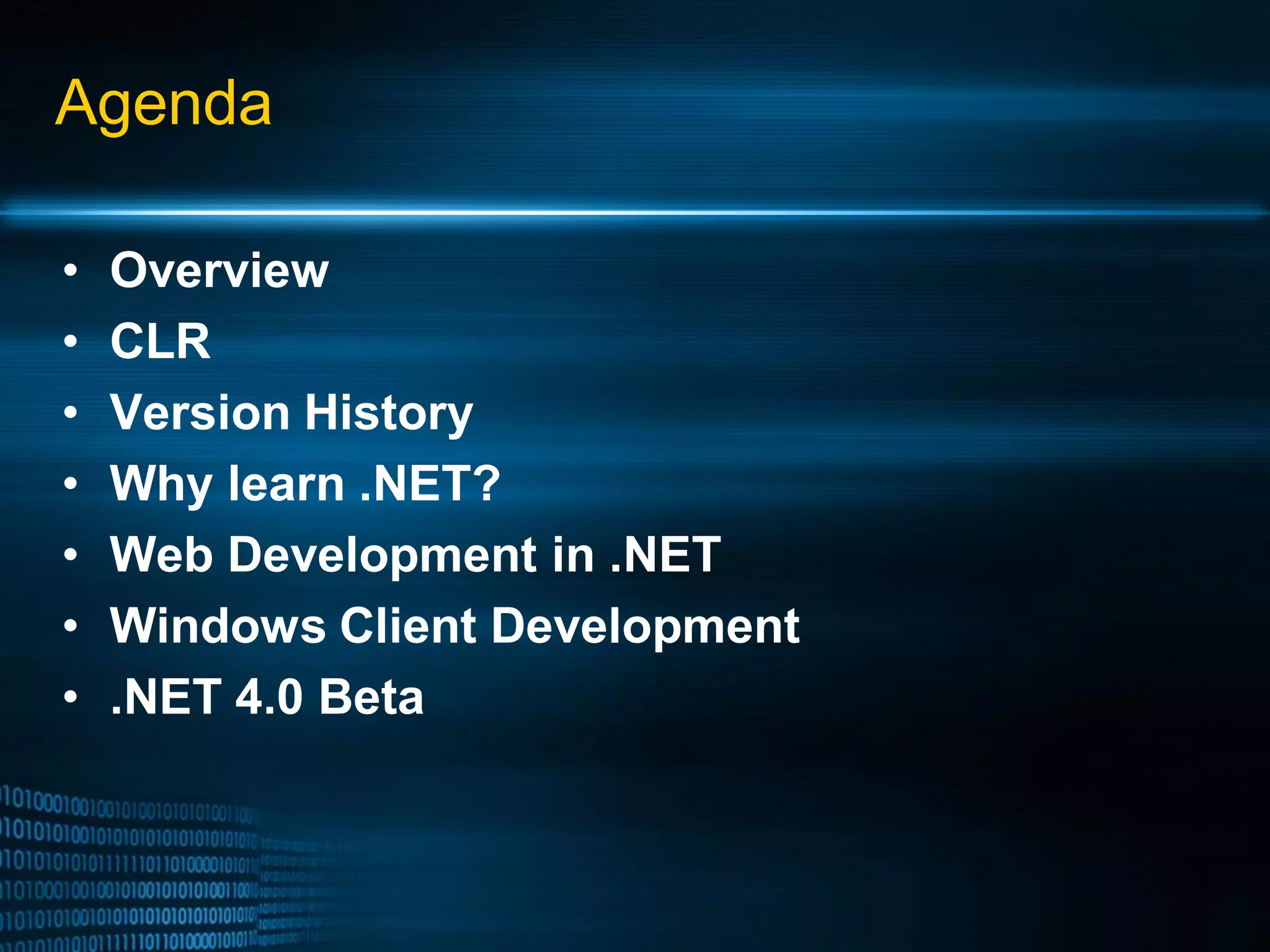 Agenda • Overview • CLR • Version History • Why learn .NET? • Web Development in .NET • Windows Client Development • .NET 4.0 Beta 
