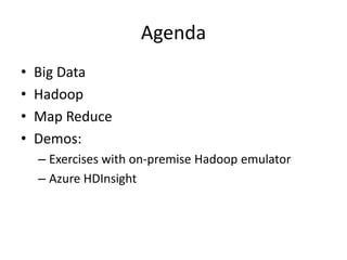 Agenda
• Big Data
• Hadoop
• Map Reduce
• Demos:
– Exercises with on-premise Hadoop emulator
– Azure HDInsight
 