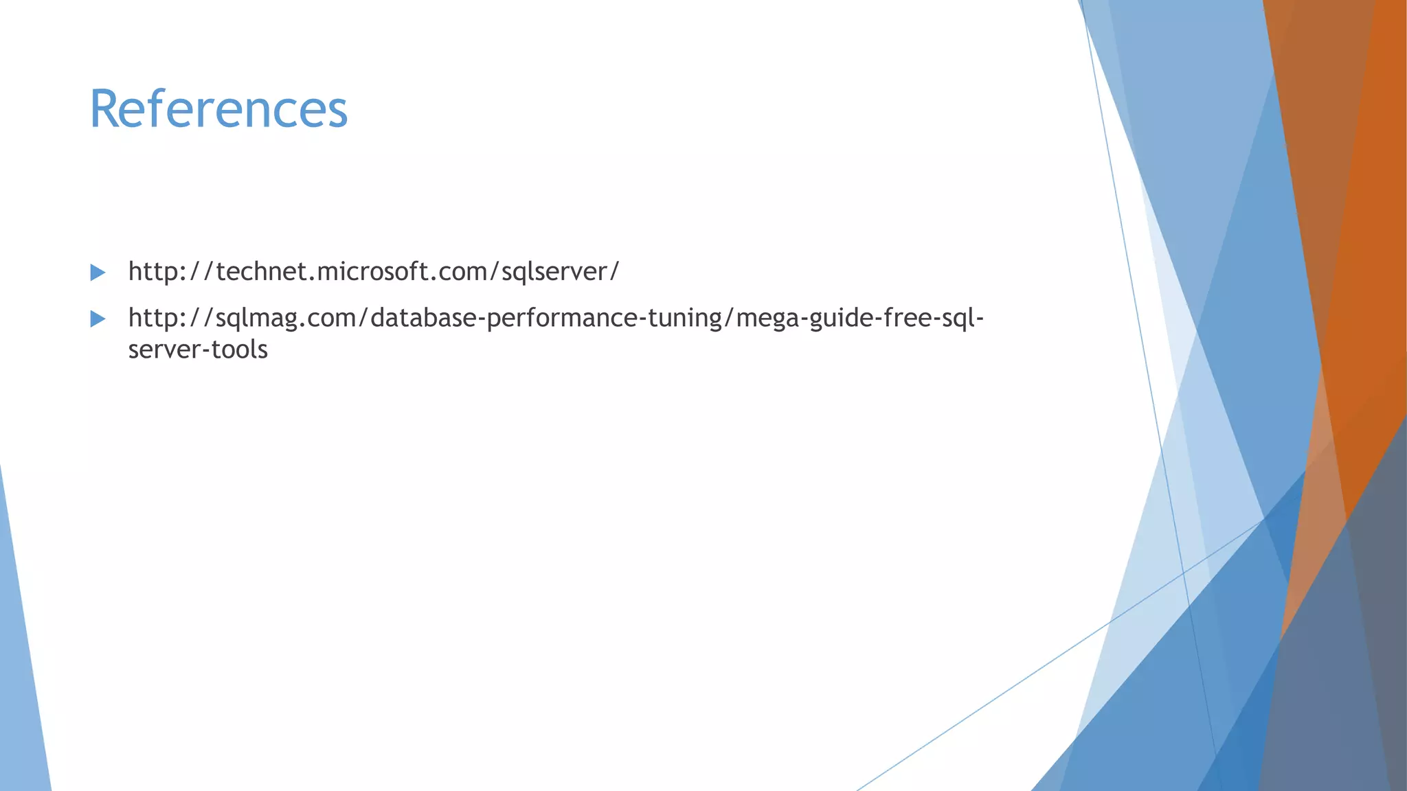 References  http://technet.microsoft.com/sqlserver/  http://sqlmag.com/database-performance-tuning/mega-guide-free-sql- server-tools 