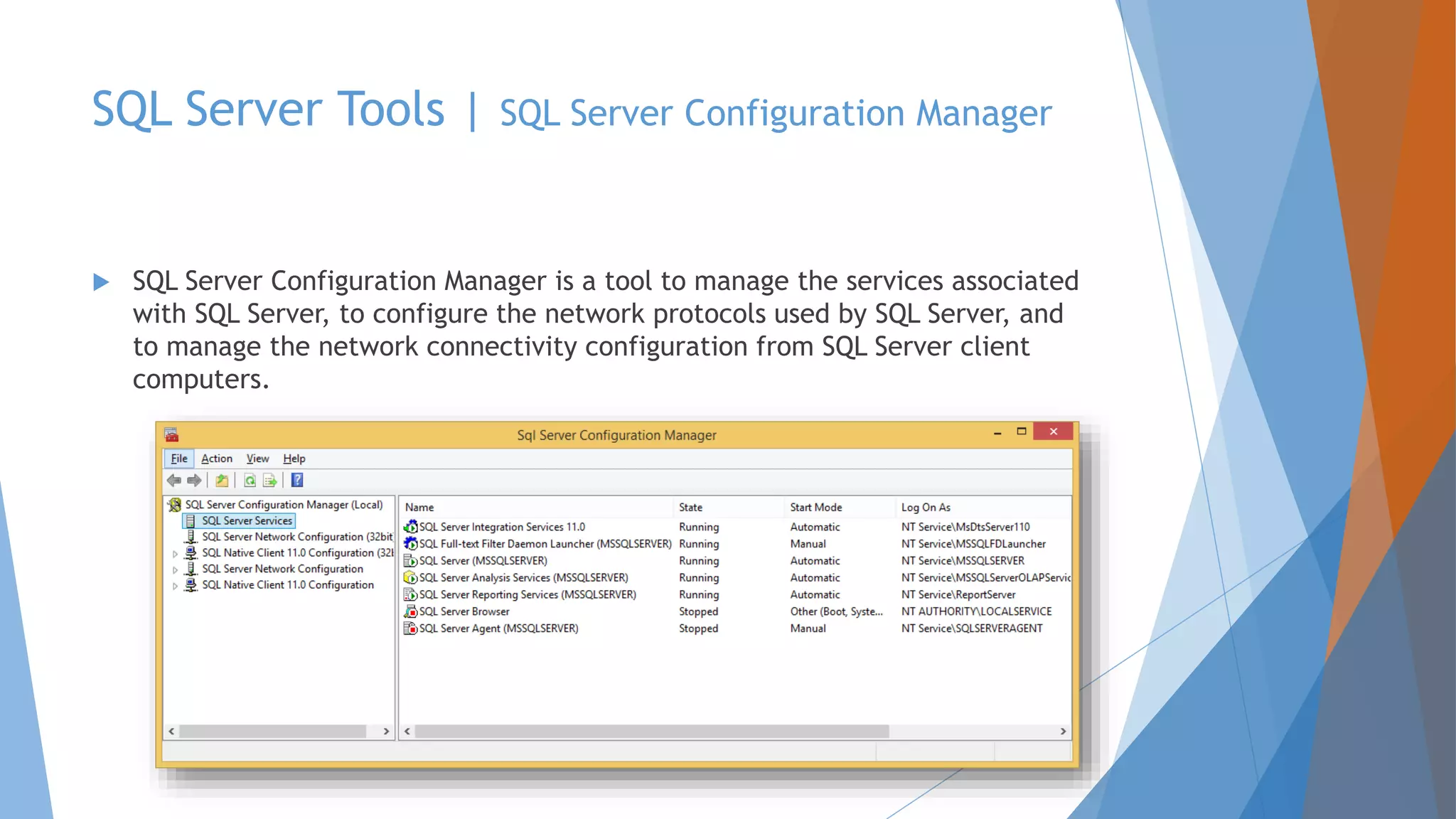 SQL Server Tools | SQL Server Configuration Manager  SQL Server Configuration Manager is a tool to manage the services associated with SQL Server, to configure the network protocols used by SQL Server, and to manage the network connectivity configuration from SQL Server client computers. 