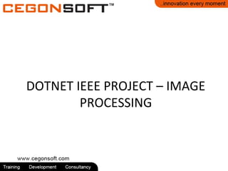 DOTNET IEEE PROJECT – IMAGE 
PROCESSING 
 