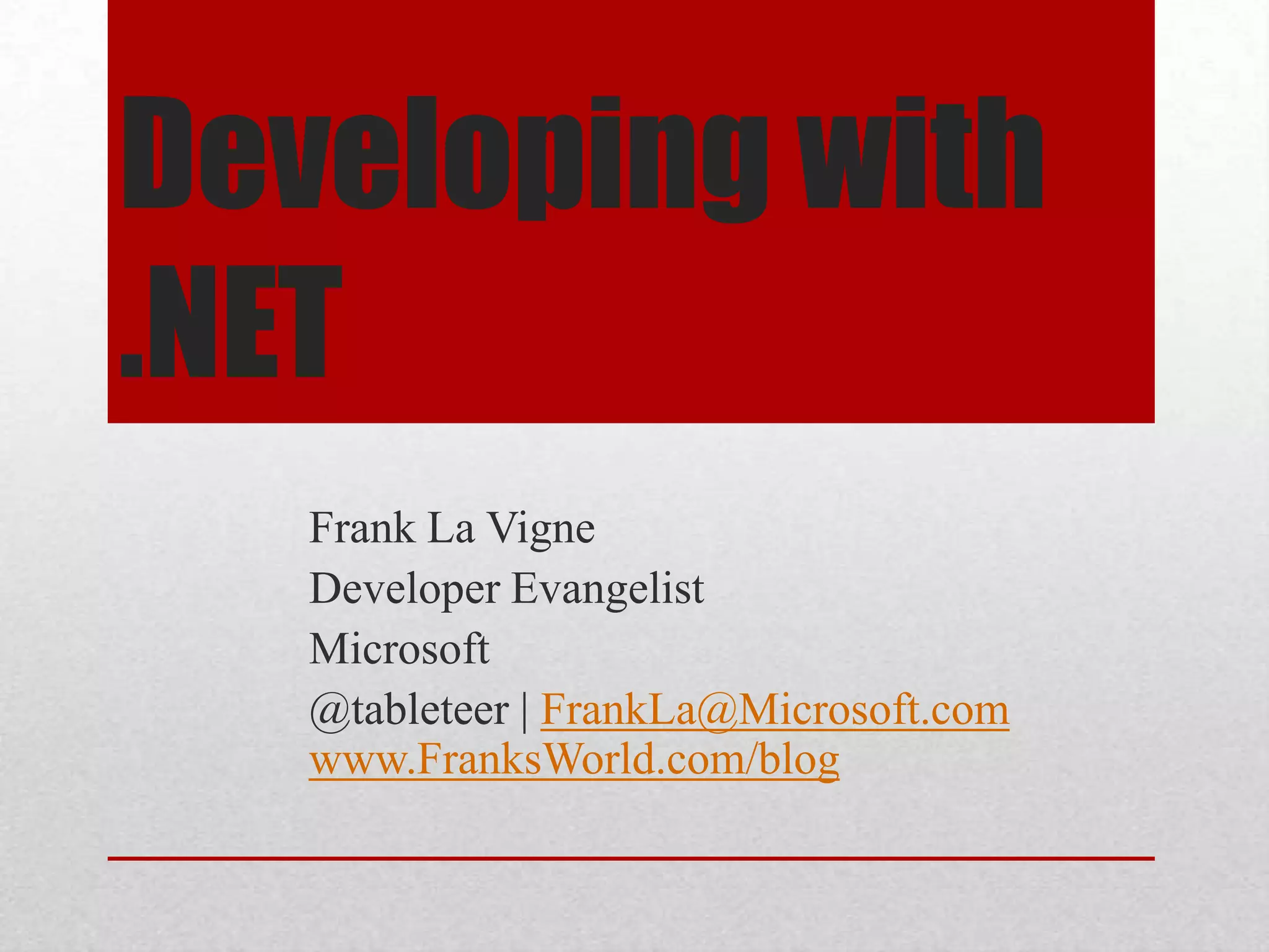 Developing with .NET Frank La Vigne Developer Evangelist Microsoft @tableteer | FrankLa@Microsoft.com www.FranksWorld.com/blog 