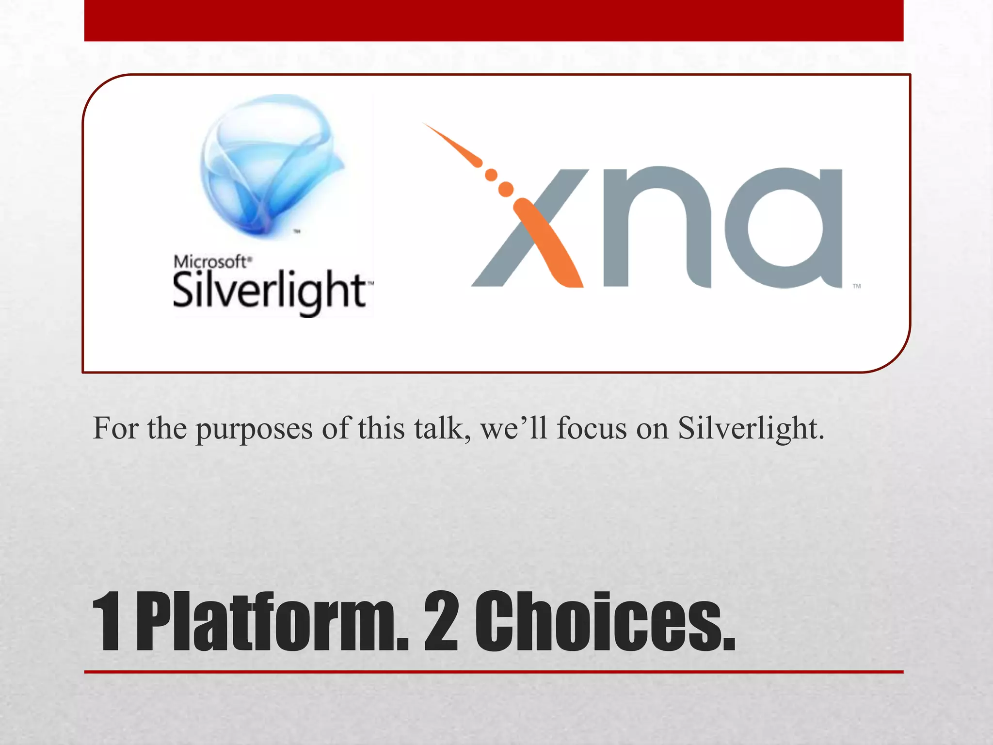 For the purposes of this talk, we’ll focus on Silverlight. 1 Platform. 2 Choices. 