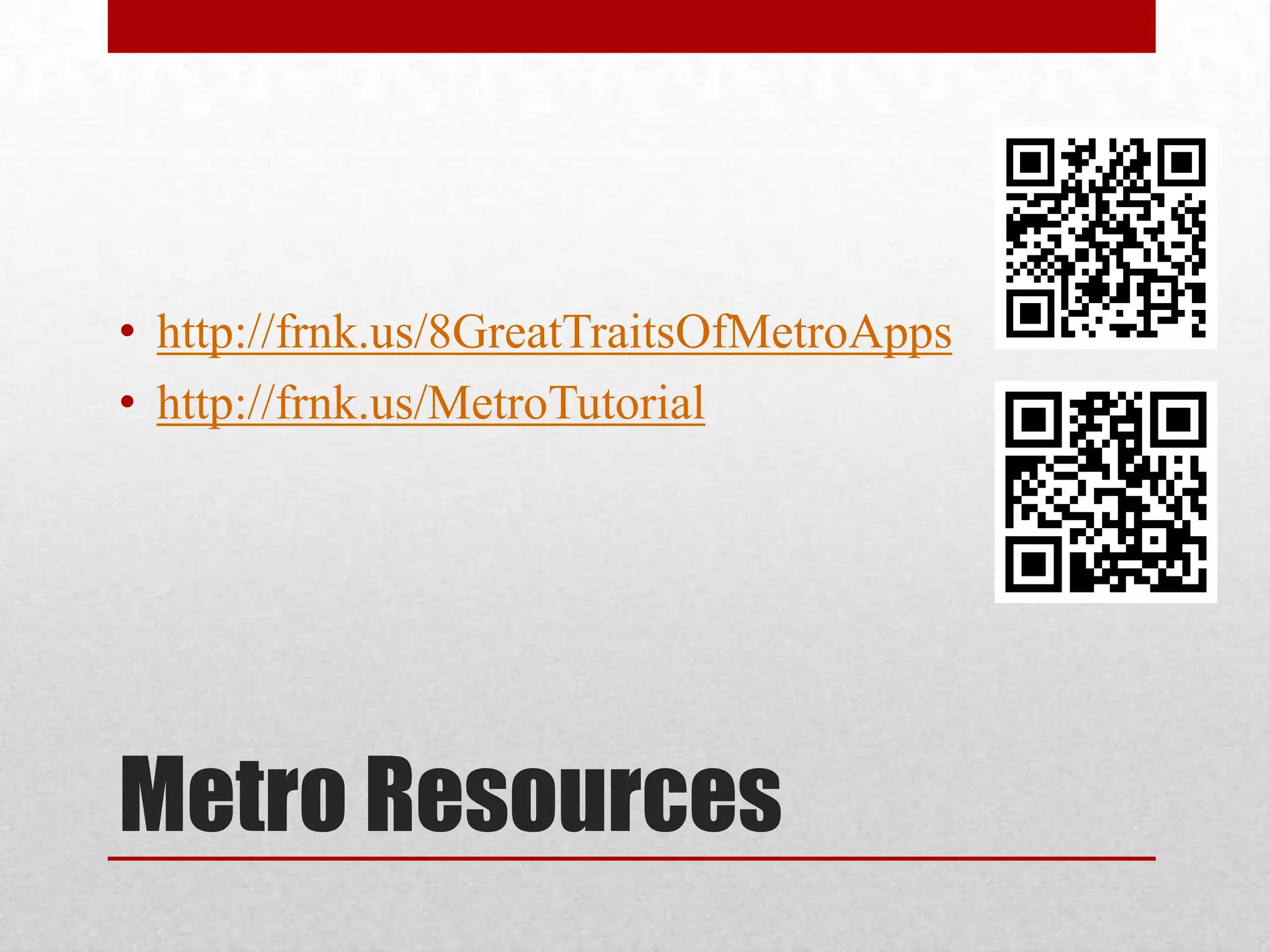 • http://frnk.us/8GreatTraitsOfMetroApps • http://frnk.us/MetroTutorial Metro Resources 
