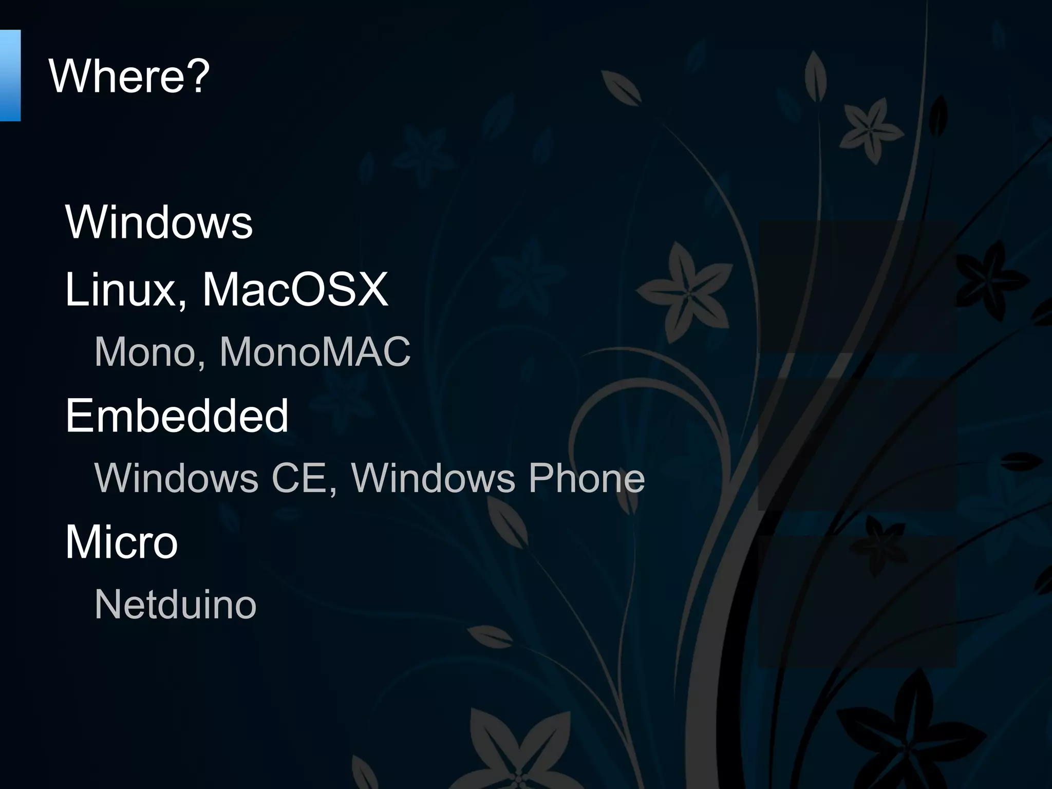 Where? Windows Linux, MacOSX Mono, MonoMAC Embedded Windows CE, Windows Phone Micro Netduino 