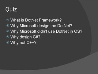 Quiz What is DotNet Framework? Why Microsoft design the DotNet? Why Microsoft didn’t use DotNet in OS? Why design C#? Why not C++? 