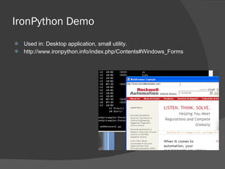 IronPython Demo Used in: Desktop application, small utility. http://www.ironpython.info/index.php/Contents#Windows_Forms 