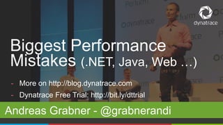 1 @Dynatrace
- More on http://blog.dynatrace.com
- Dynatrace Free Trial: http://bit.ly/dttrial
Andreas Grabner - @grabnerandi
Biggest Performance
Mistakes (.NET, Java, Web …)
 