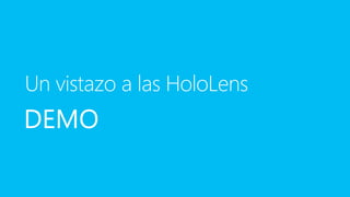 DEMODEMODEMO
Un vistazo a las HoloLens
 