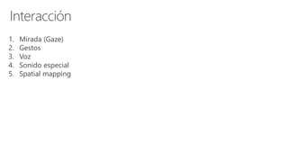 1. Mirada (Gaze)
2. Gestos
3. Voz
4. Sonido especial
5. Spatial mapping
 
