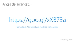 dotNetMálaga 2017
https://goo.gl/xXB73a
Conjunto de Assets (texturas, modelos, etc.) a utilizar.
 
