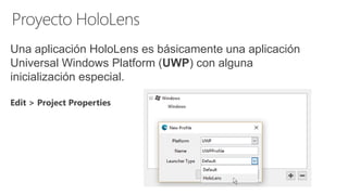 Una aplicación HoloLens es básicamente una aplicación
Universal Windows Platform (UWP) con alguna
inicialización especial.
Edit > Project Properties
 