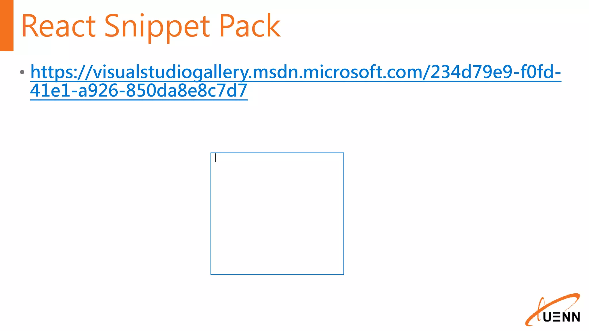 React Snippet Pack • https://visualstudiogallery.msdn.microsoft.com/234d79e9-f0fd- 41e1-a926-850da8e8c7d7 